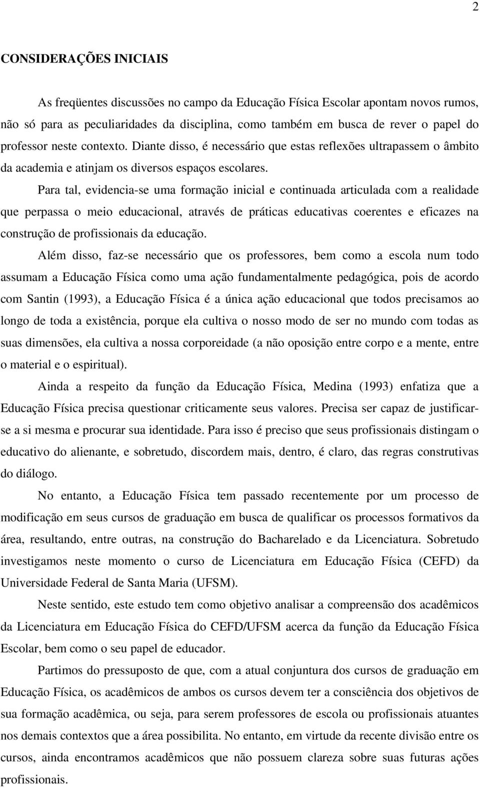 Para tal, evidencia-se uma formação inicial e continuada articulada com a realidade que perpassa o meio educacional, através de práticas educativas coerentes e eficazes na construção de profissionais