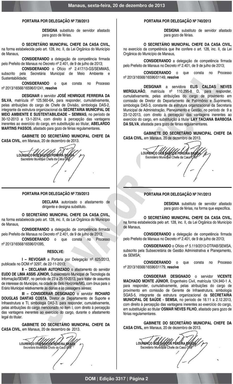 417/13-GS/SEMMAS, subscrito pela Secretária Municipal de Meio Ambiente e Sustentabilidade; CONSIDERANDO o que consta no Processo nº 2013/16568/16596/01241, resolve DESIGNAR o servidor JOSÉ HENRIQUE