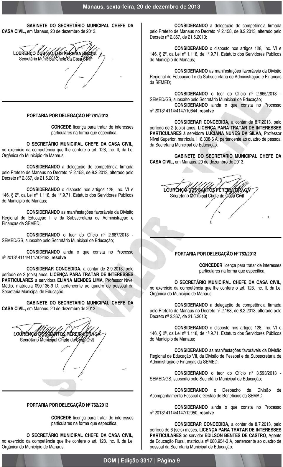 PORTARIA POR DELEGAÇÃO Nº 761/2013 CONCEDE licença para tratar de interesses particulares na forma que específica. pelo Prefeito de Manaus no Decreto nº 2.158, de 8.2.2013, alterado pelo Decreto nº 2.