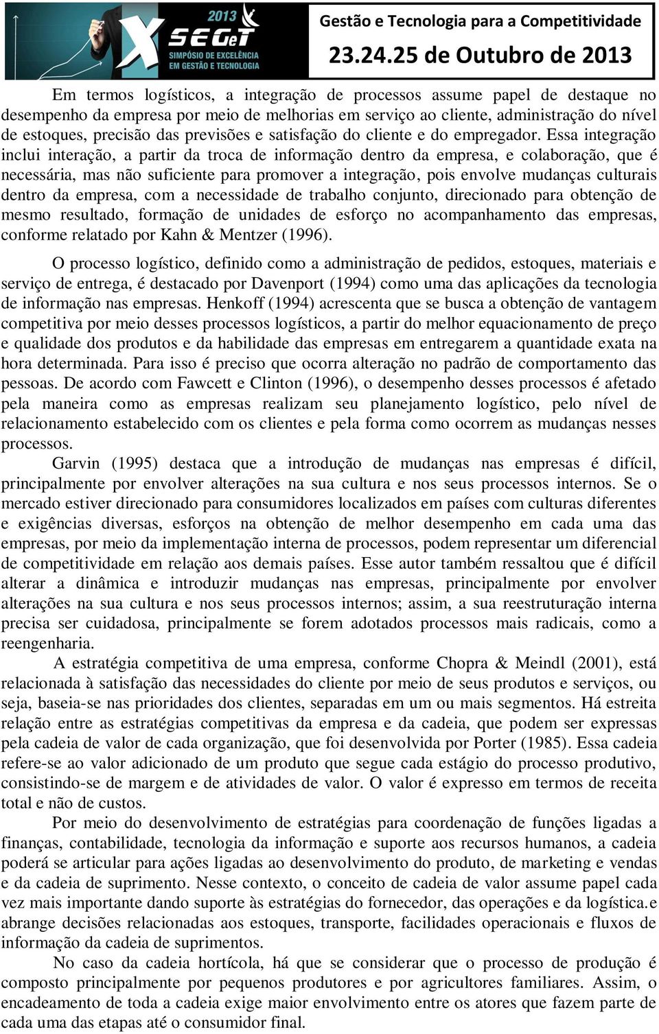 Essa integração inclui interação, a partir da troca de informação dentro da empresa, e colaboração, que é necessária, mas não suficiente para promover a integração, pois envolve mudanças culturais