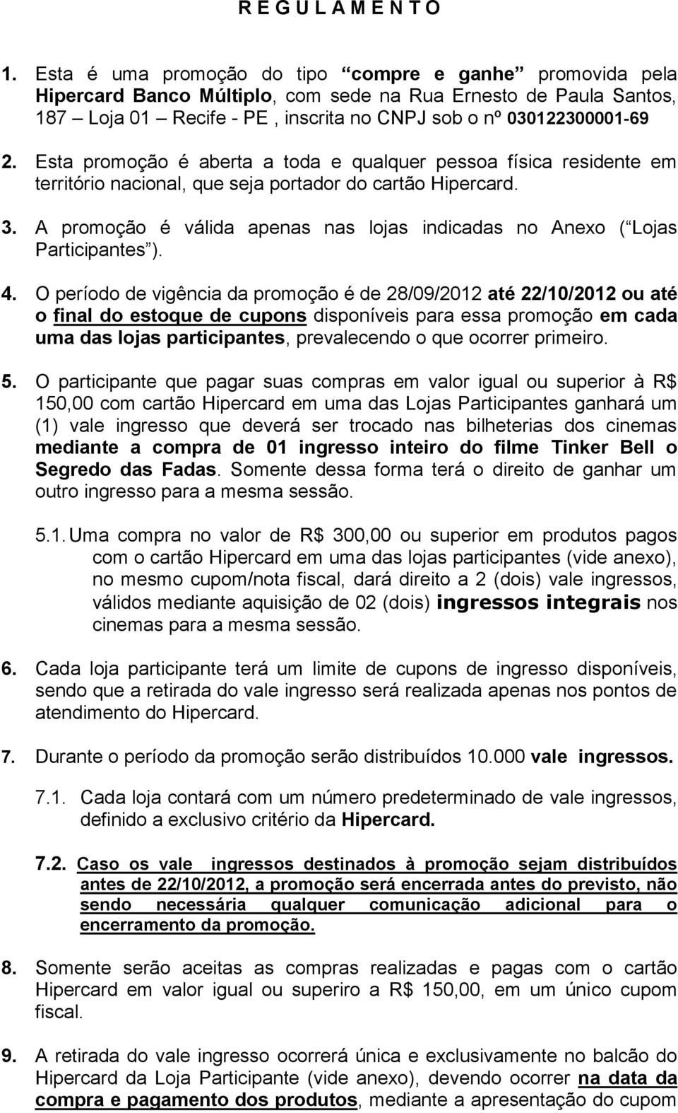 Esta promoção é aberta a toda e qualquer pessoa física residente em território nacional, que seja portador do cartão Hipercard. 3.