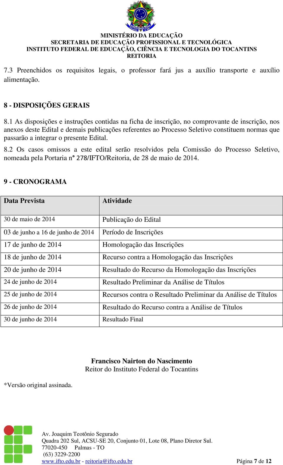 a integrar o presente Edital. 8.2 Os casos omissos a este edital serão resolvidos pela Comissão do Processo Seletivo, nomeada pela Portaria n 278/IFTO/Reitoria, de 28 de maio de 2014.