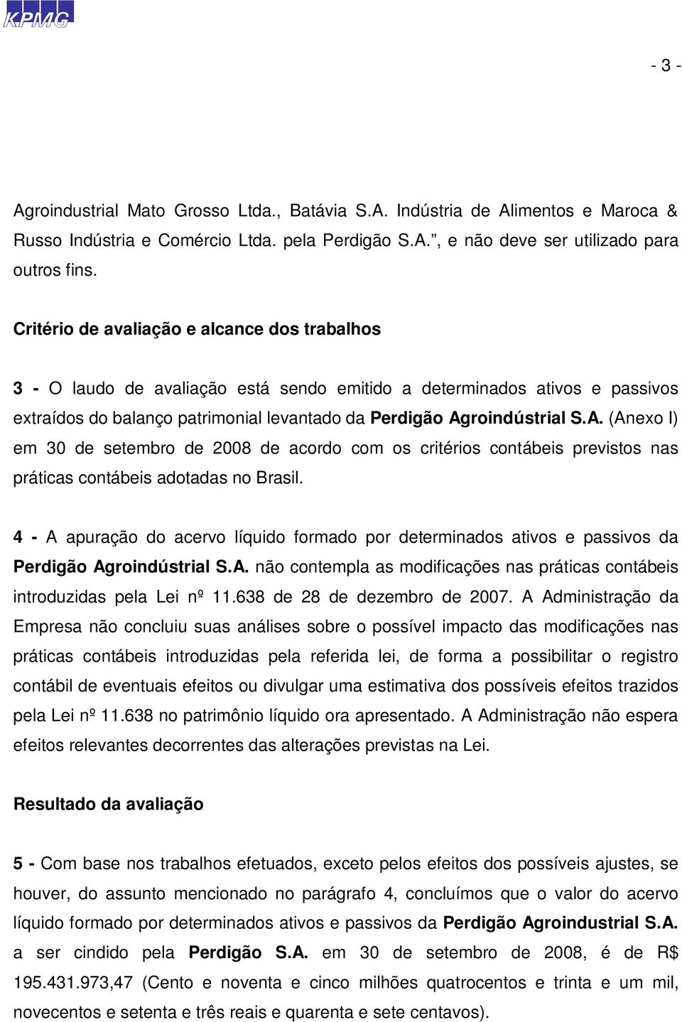roindústrial S.A. (Anexo I) em 30 de setembro de 2008 de acordo com os critérios contábeis previstos nas práticas contábeis adotadas no Brasil.