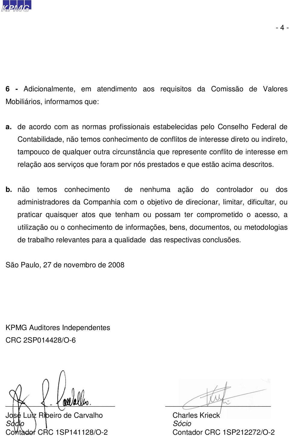 circunstância que represente conflito de interesse em relação aos serviços que foram por nós prestados e que estão acima descritos. b.