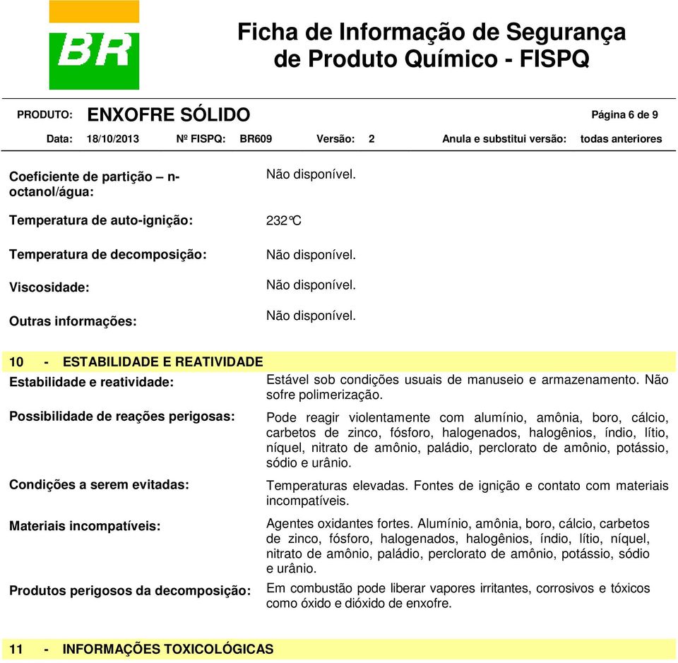 manuseio e armazenamento. Não sofre polimerização.