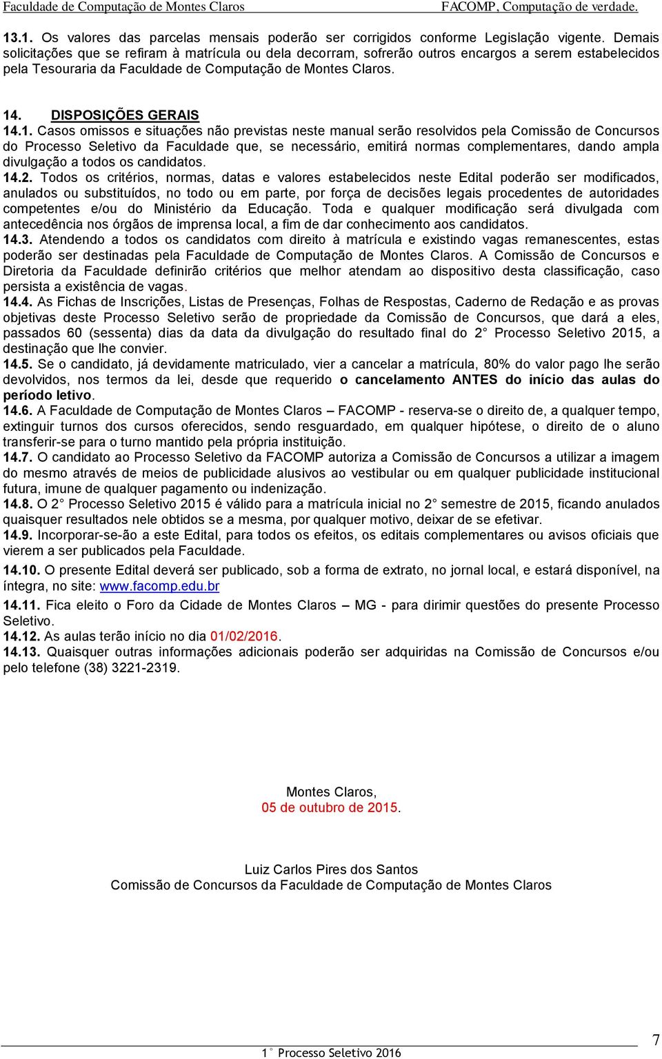 1. Casos omissos e situações não previstas neste manual serão resolvidos pela Comissão de Concursos do Processo Seletivo da Faculdade que, se necessário, emitirá normas complementares, dando ampla