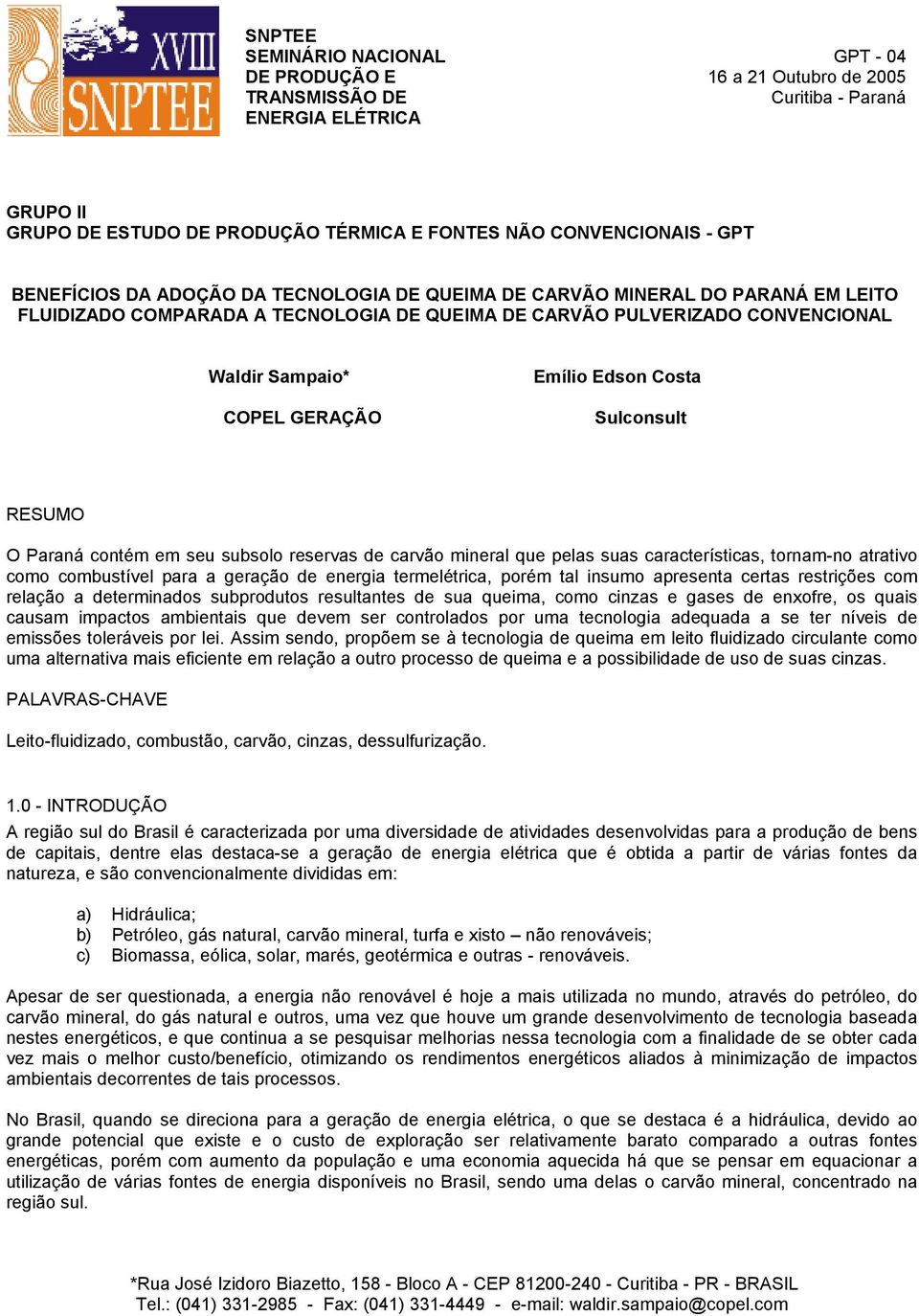 Emílio Edson Costa Sulconsult RESUMO O Paraná contém em seu subsolo reservas de carvão mineral que pelas suas características, tornam-no atrativo como combustível para a geração de energia