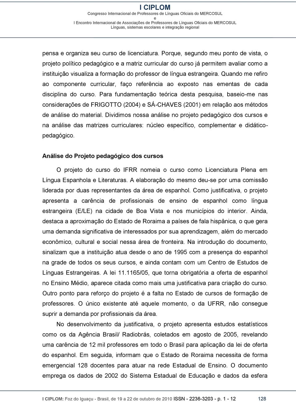 Quando m rfiro ao componnt curricular, faço rfrência ao xposto nas mntas d cada disciplina do curso.