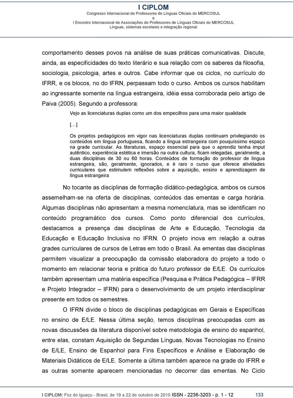 Cab informar qu os ciclos, no currículo do IFRR, os blocos, no do IFRN, prpassam todo o curso.