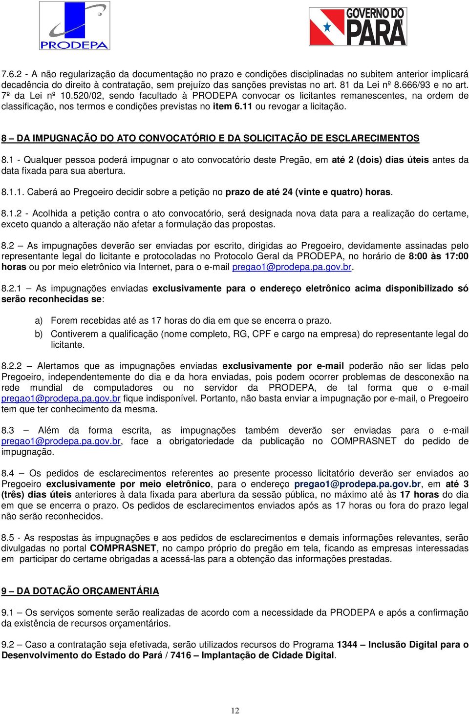 11 ou revogar a licitação. 8 DA IMPUGNAÇÃO DO ATO CONVOCATÓRIO E DA SOLICITAÇÃO DE ESCLARECIMENTOS 8.