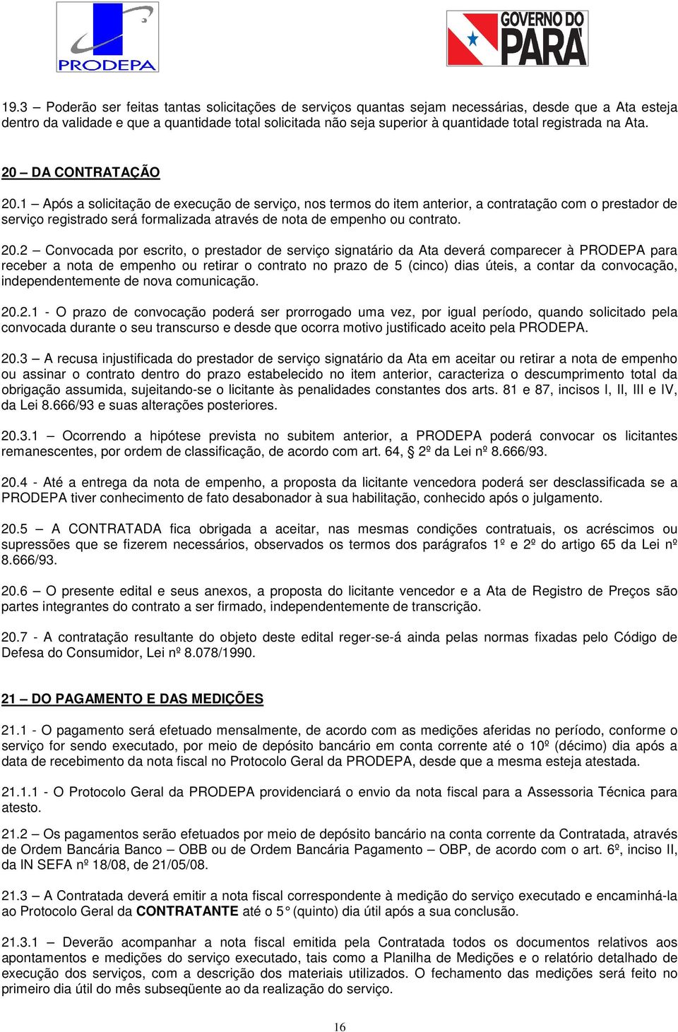 1 Após a solicitação de execução de serviço, nos termos do item anterior, a contratação com o prestador de serviço registrado será formalizada através de nota de empenho ou contrato. 20.