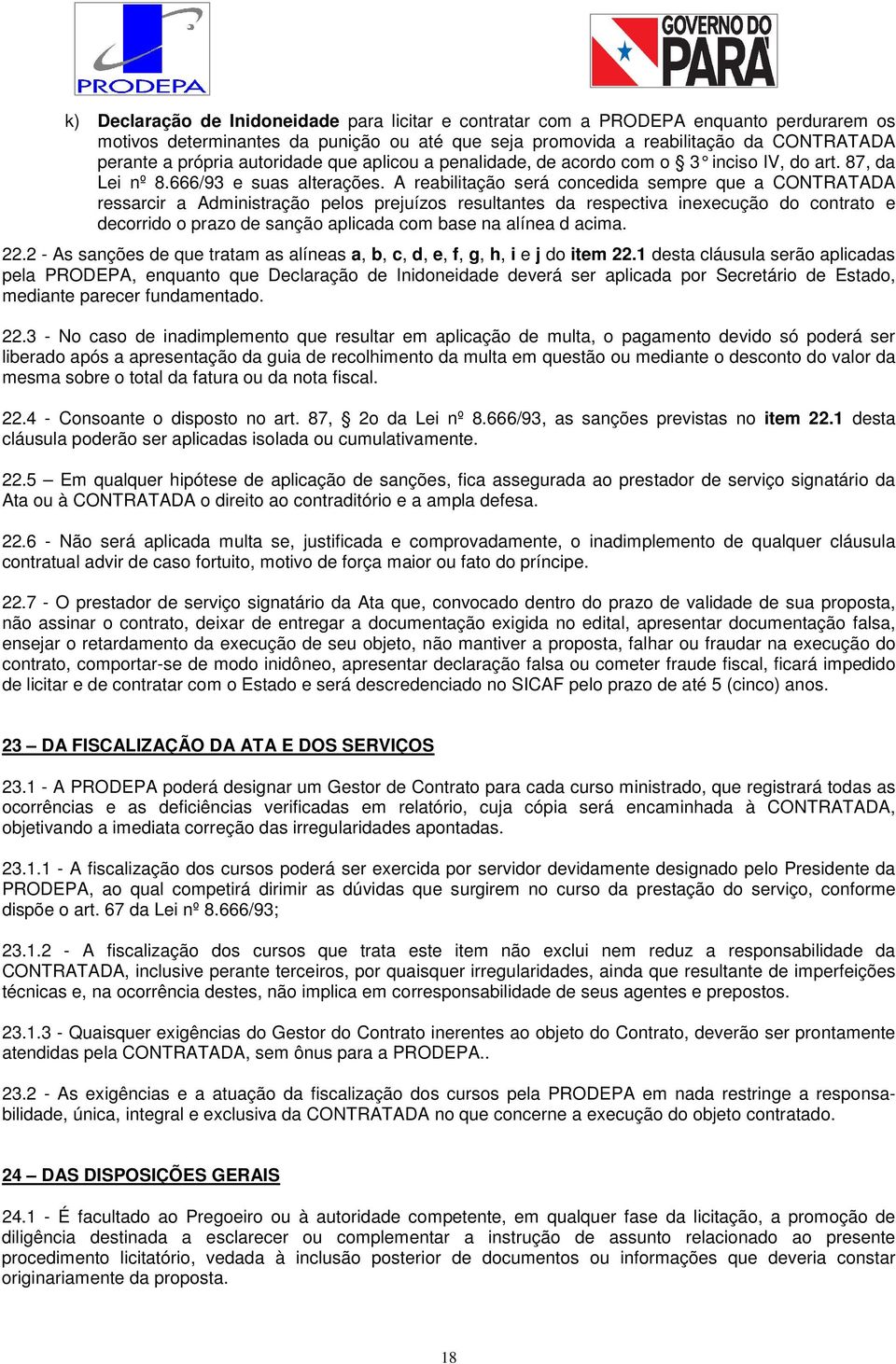 A reabilitação será concedida sempre que a CONTRATADA ressarcir a Administração pelos prejuízos resultantes da respectiva inexecução do contrato e decorrido o prazo de sanção aplicada com base na