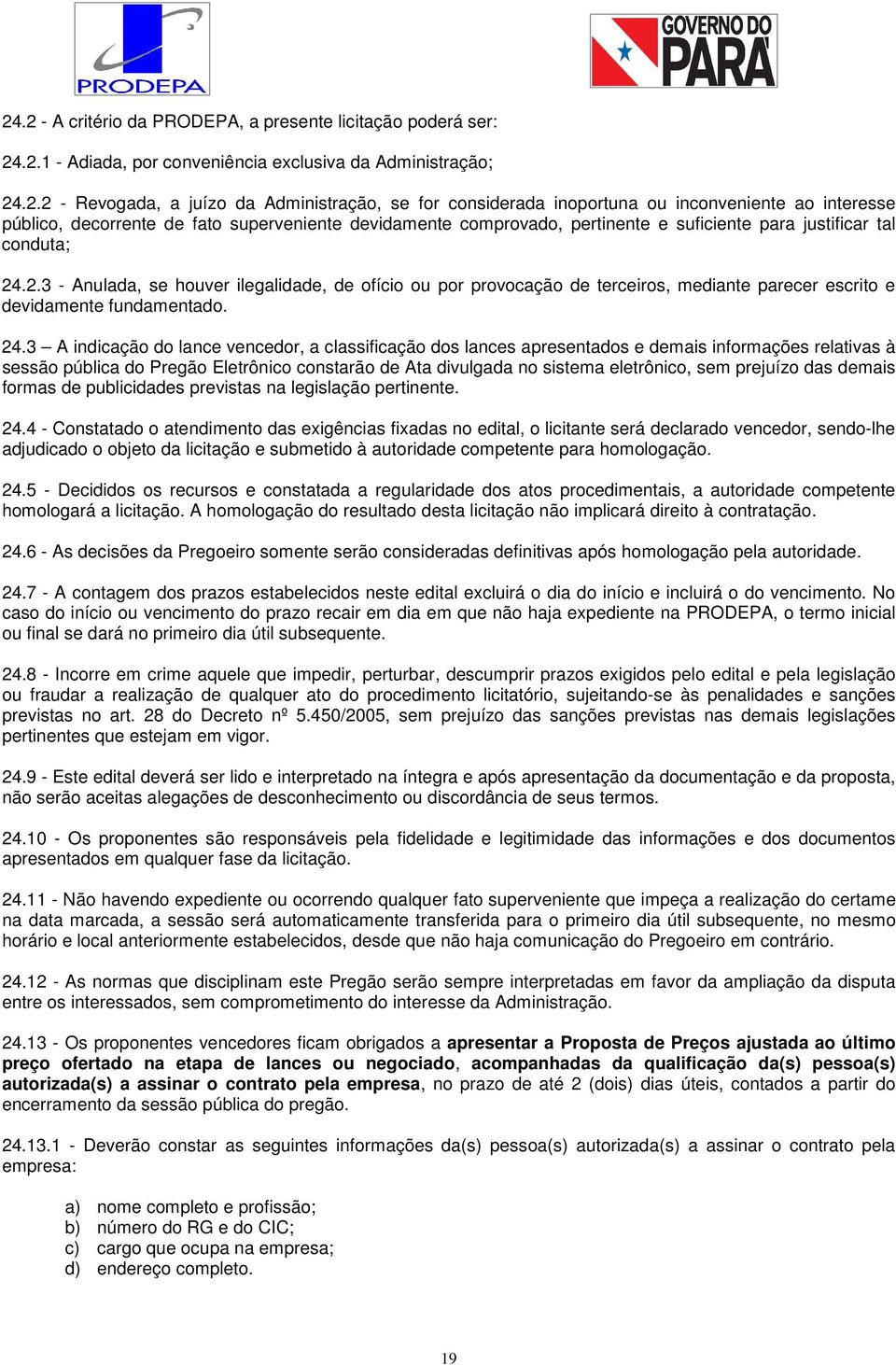 .2.3 - Anulada, se houver ilegalidade, de ofício ou por provocação de terceiros, mediante parecer escrito e devidamente fundamentado. 24.