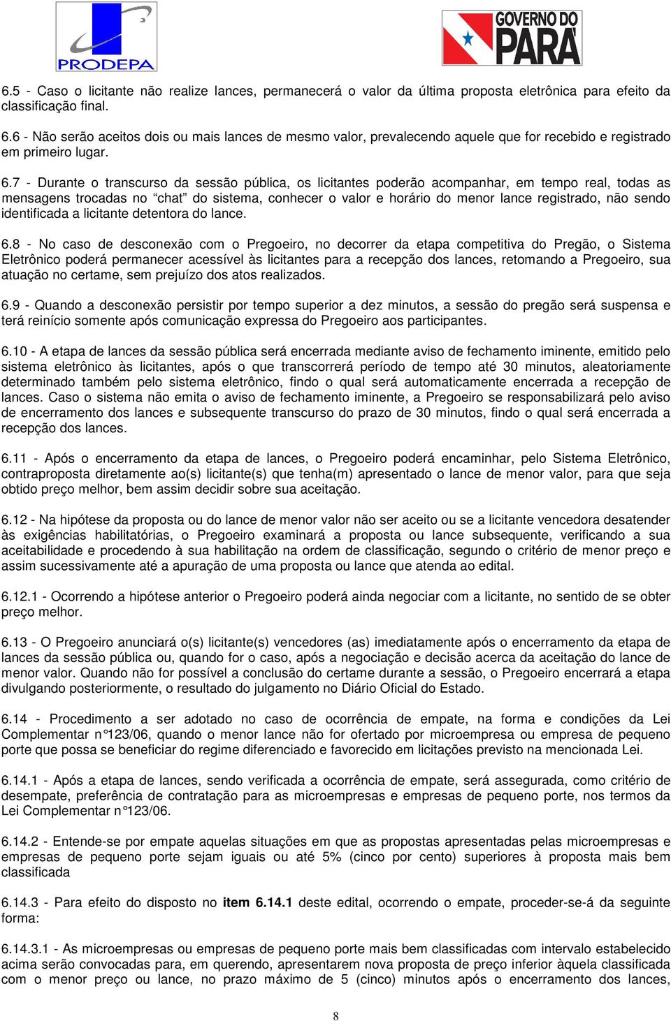 7 - Durante o transcurso da sessão pública, os licitantes poderão acompanhar, em tempo real, todas as mensagens trocadas no chat do sistema, conhecer o valor e horário do menor lance registrado, não