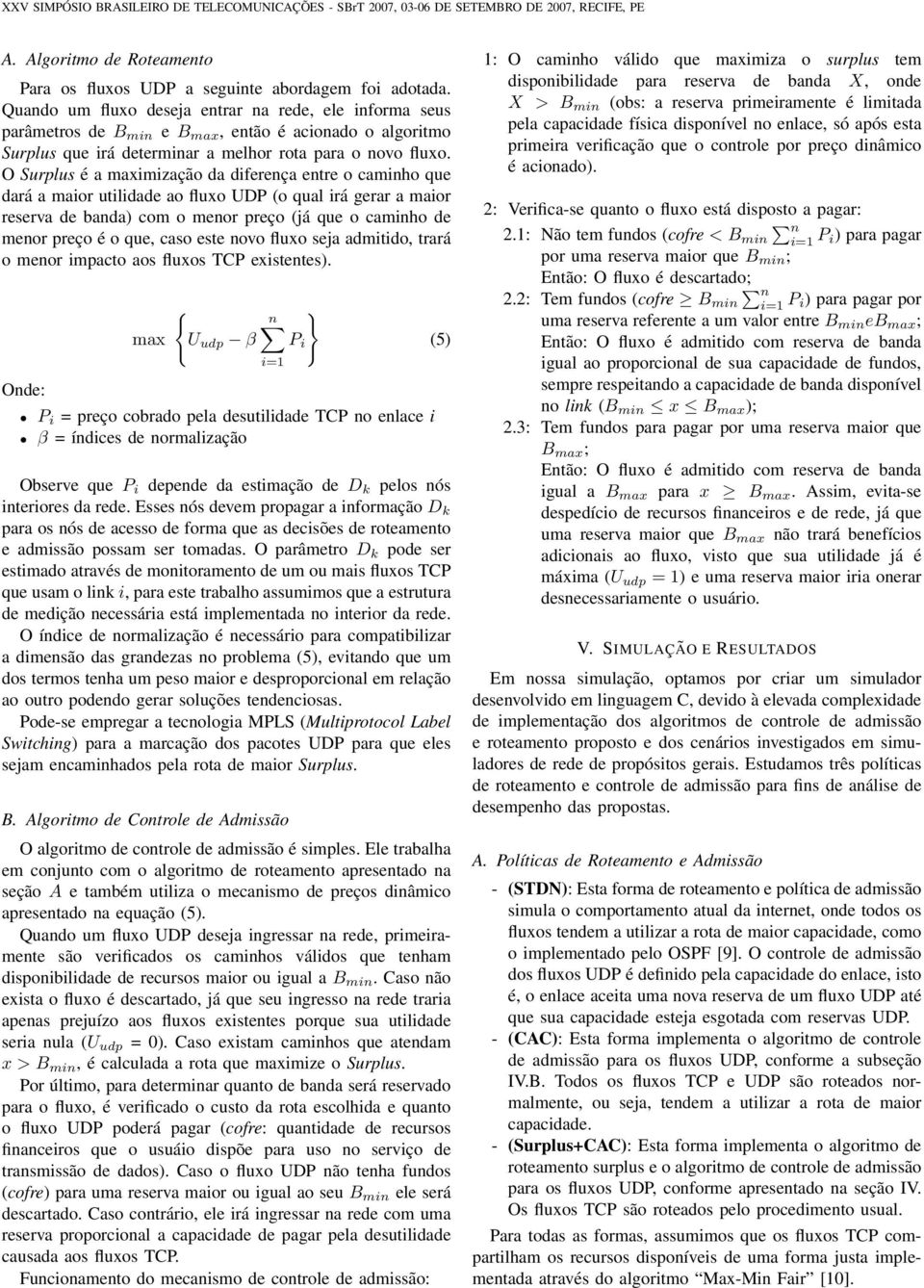 O Surplus é a maximização da diferença entre o caminho que dará a maior utilidade ao fluxo UDP (o qual irá gerar a maior reserva de banda) com o menor preço (já que o caminho de menor preço é o que,