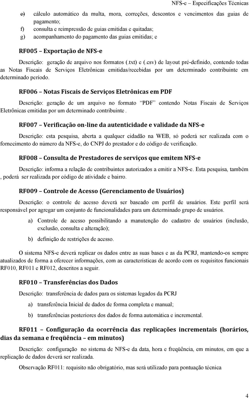 csv) de layout pré-definido, contendo todas as Notas Fiscais de Serviços Eletrônicas emitidas/recebidas por um determinado contribuinte em determinado período.