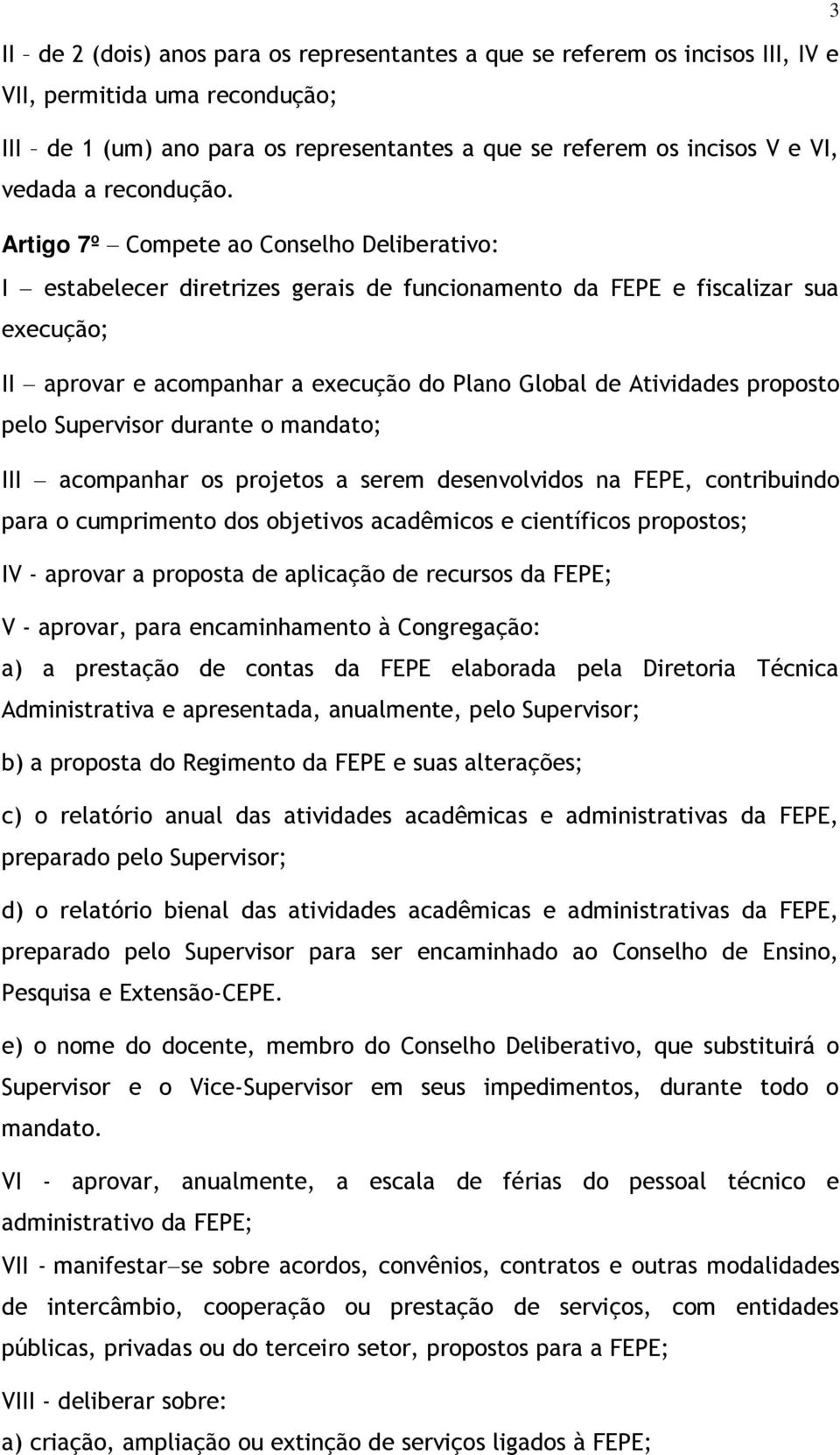 Artigo 7º Compete ao Conselho Deliberativo: I estabelecer diretrizes gerais de funcionamento da FEPE e fiscalizar sua execução; II aprovar e acompanhar a execução do Plano Global de Atividades