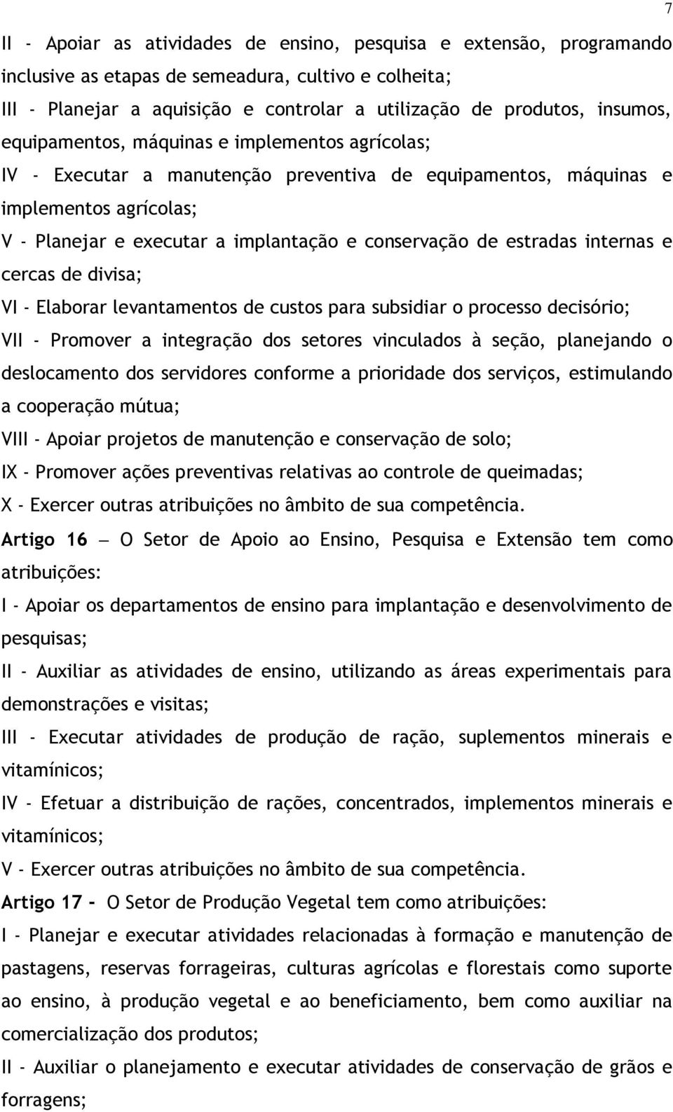 estradas internas e cercas de divisa; VI - Elaborar levantamentos de custos para subsidiar o processo decisório; VII - Promover a integração dos setores vinculados à seção, planejando o deslocamento