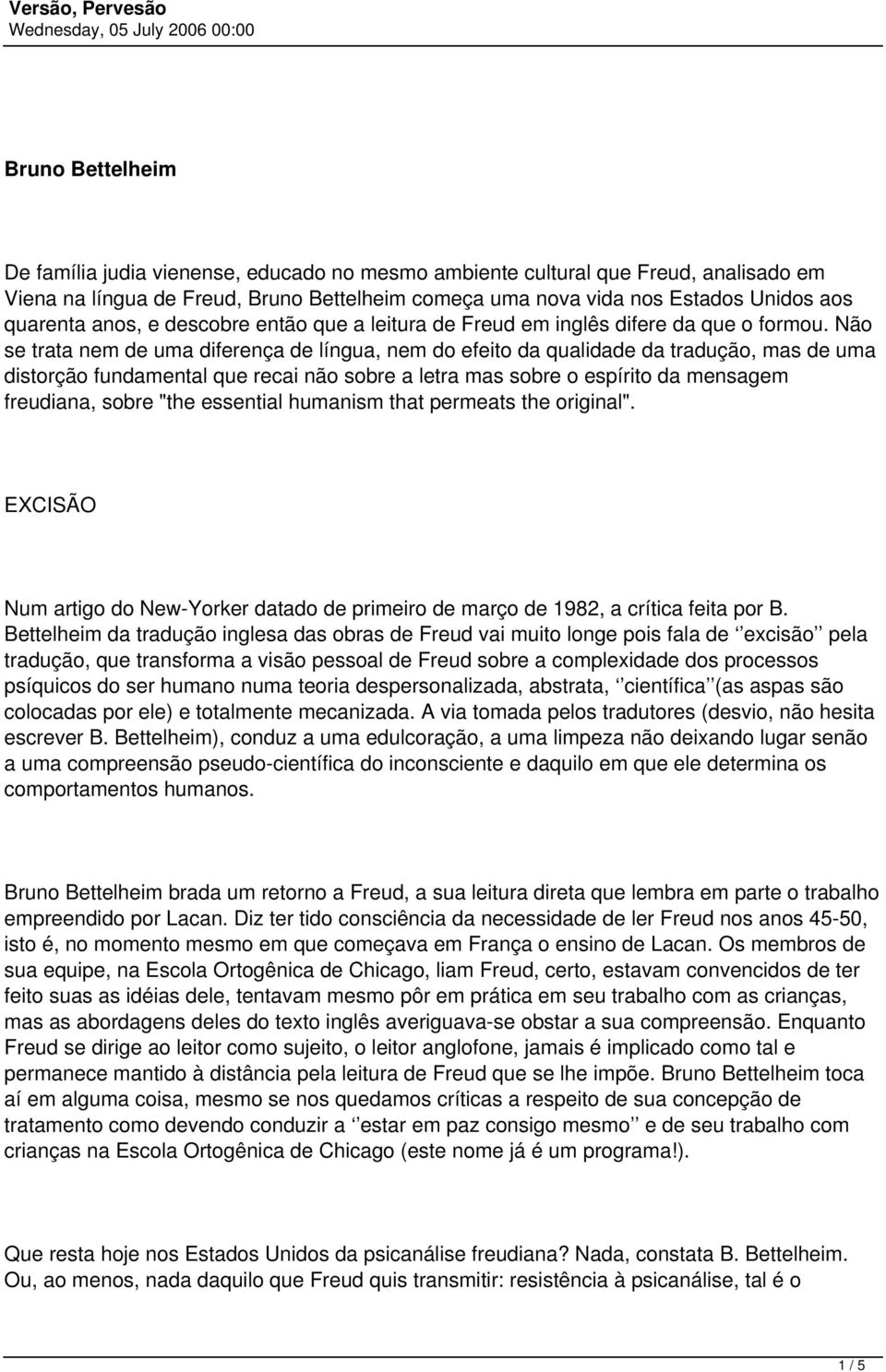 Não se trata nem de uma diferença de língua, nem do efeito da qualidade da tradução, mas de uma distorção fundamental que recai não sobre a letra mas sobre o espírito da mensagem freudiana, sobre