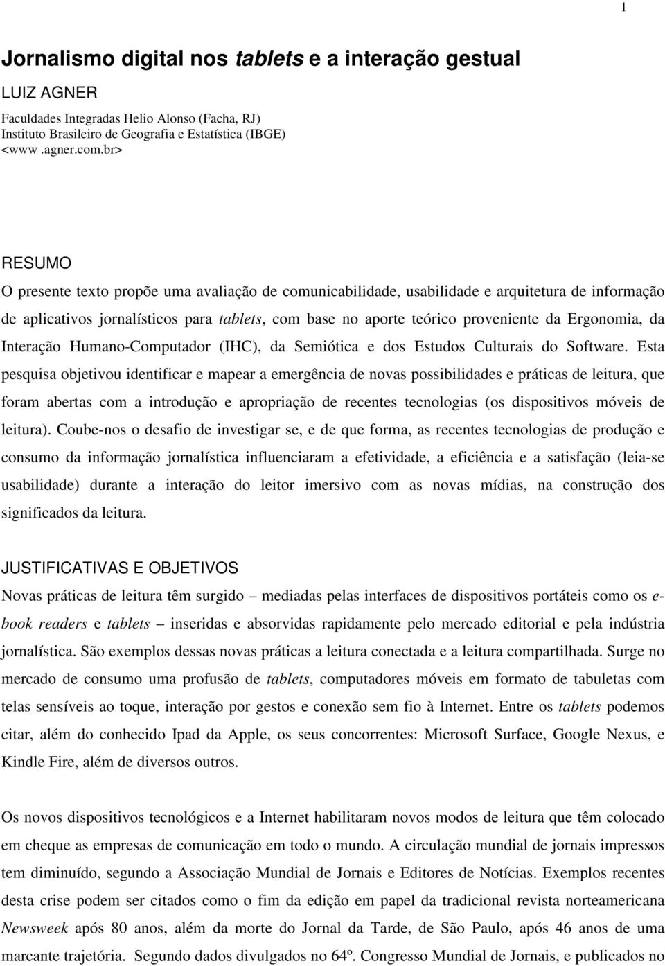 Ergonomia, da Interação Humano-Computador (IHC), da Semiótica e dos Estudos Culturais do Software.