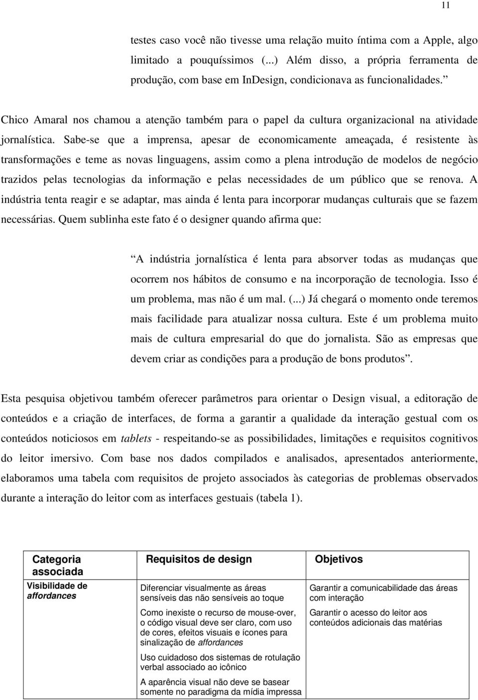 Chico Amaral nos chamou a atenção também para o papel da cultura organizacional na atividade jornalística.