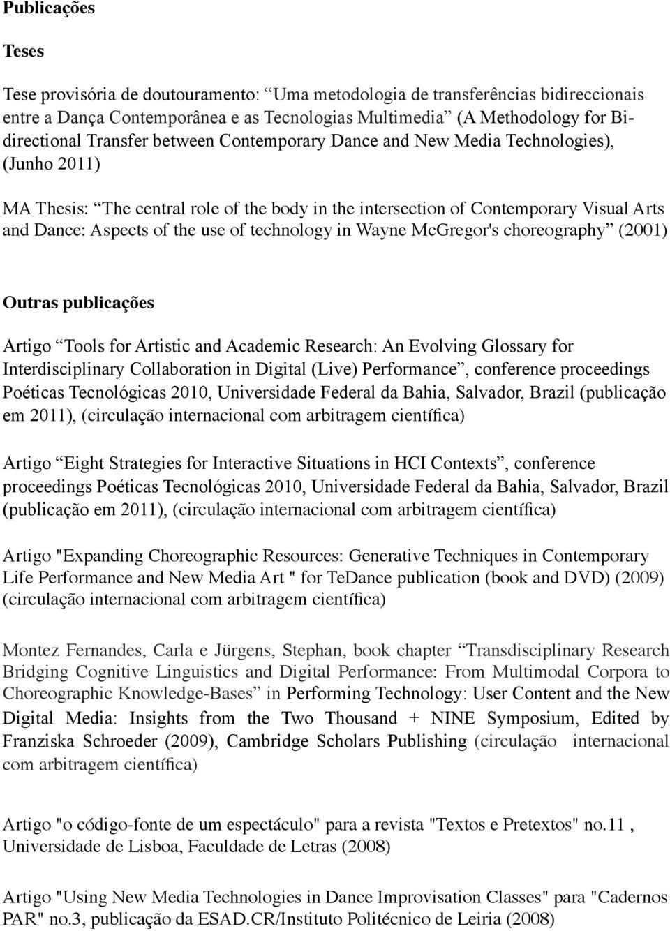 technology in Wayne McGregor's choreography (2001) Outras publicações Artigo Tools for Artistic and Academic Research: An Evolving Glossary for Interdisciplinary Collaboration in Digital (Live)