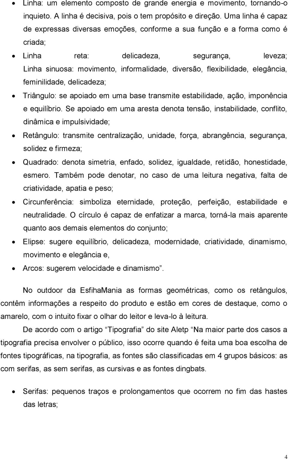 flexibilidade, elegância, feminilidade, delicadeza; Triângulo: se apoiado em uma base transmite estabilidade, ação, imponência e equilíbrio.