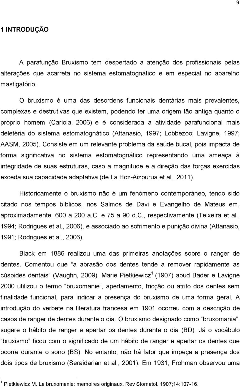 atividade parafuncional mais deletéria do sistema estomatognático (Attanasio, 1997; Lobbezoo; Lavigne, 1997; AASM, 2005).