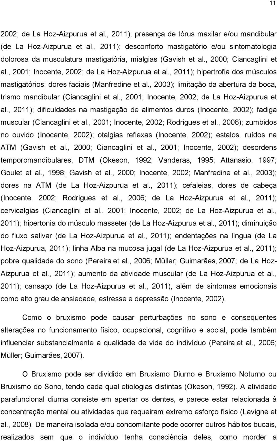 , 2011); hipertrofia dos músculos mastigatórios; dores faciais (Manfredine et al., 2003); limitação da abertura da boca, trismo mandibular (Ciancaglini et al.