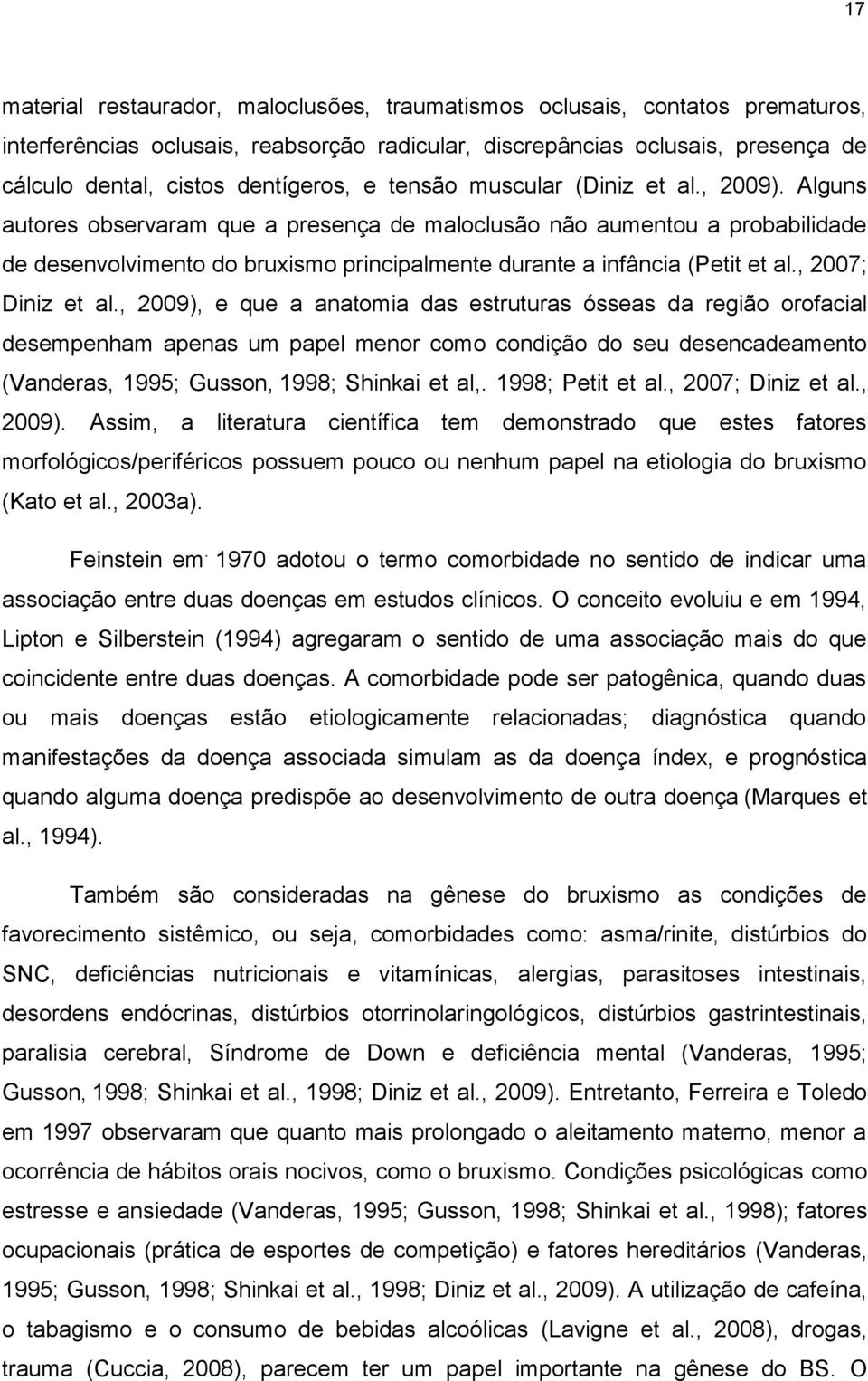 Alguns autores observaram que a presença de maloclusão não aumentou a probabilidade de desenvolvimento do bruxismo principalmente durante a infância (Petit et al., 2007; Diniz et al.