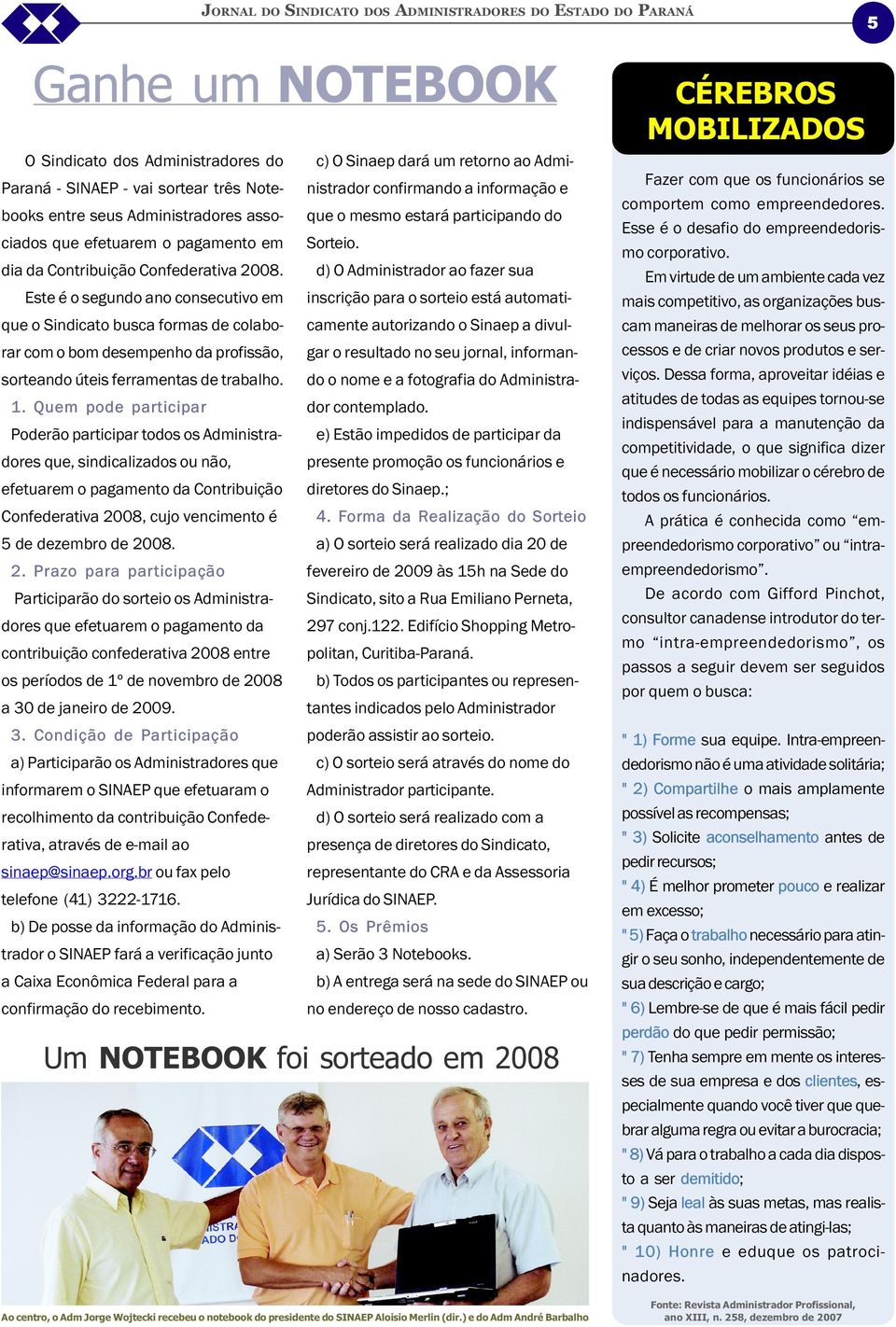 d) O Administrador ao fazer sua Este é o segundo ano consecutivo em inscrição para o sorteio está automaticamente autorizando o Sinaep a divul- que o Sindicato busca formas de colaborar com o bom