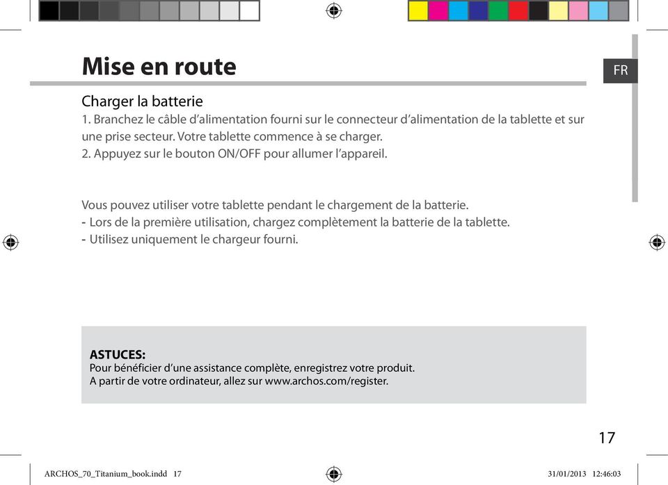 FR Vous pouvez utiliser votre tablette pendant le chargement de la batterie. --Lors de la premire utilisation, chargez compltement la batterie de la tablette.