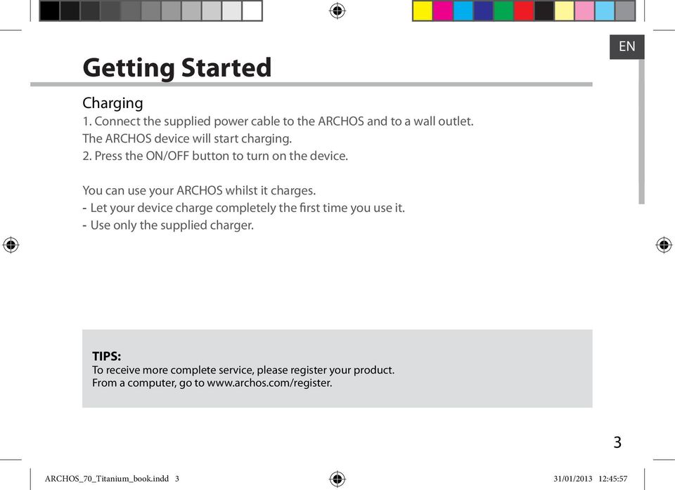 EN You can use your ARCHOS whilst it charges. --Let your device charge completely the first time you use it.