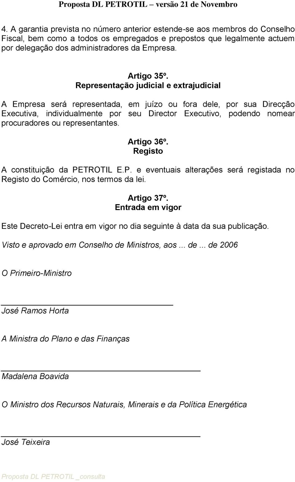 Representação judicial e extrajudicial A Empresa será representada, em juízo ou fora dele, por sua Direcção Executiva, individualmente por seu Director Executivo, podendo nomear procuradores ou