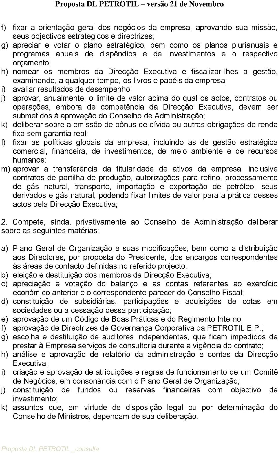 empresa; i) avaliar resultados de desempenho; j) aprovar, anualmente, o limite de valor acima do qual os actos, contratos ou operações, embora de competência da Direcção Executiva, devem ser