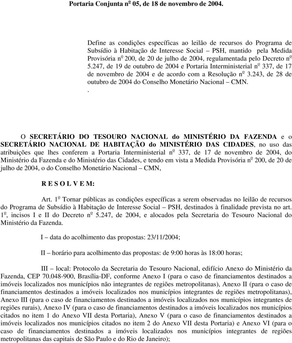 Decreto n o 5.247, de 19 de outubro de 2004 e Portaria Interministerial n o 337, de 17 de novembro de 2004 e de acordo com a Resolução n o 3.