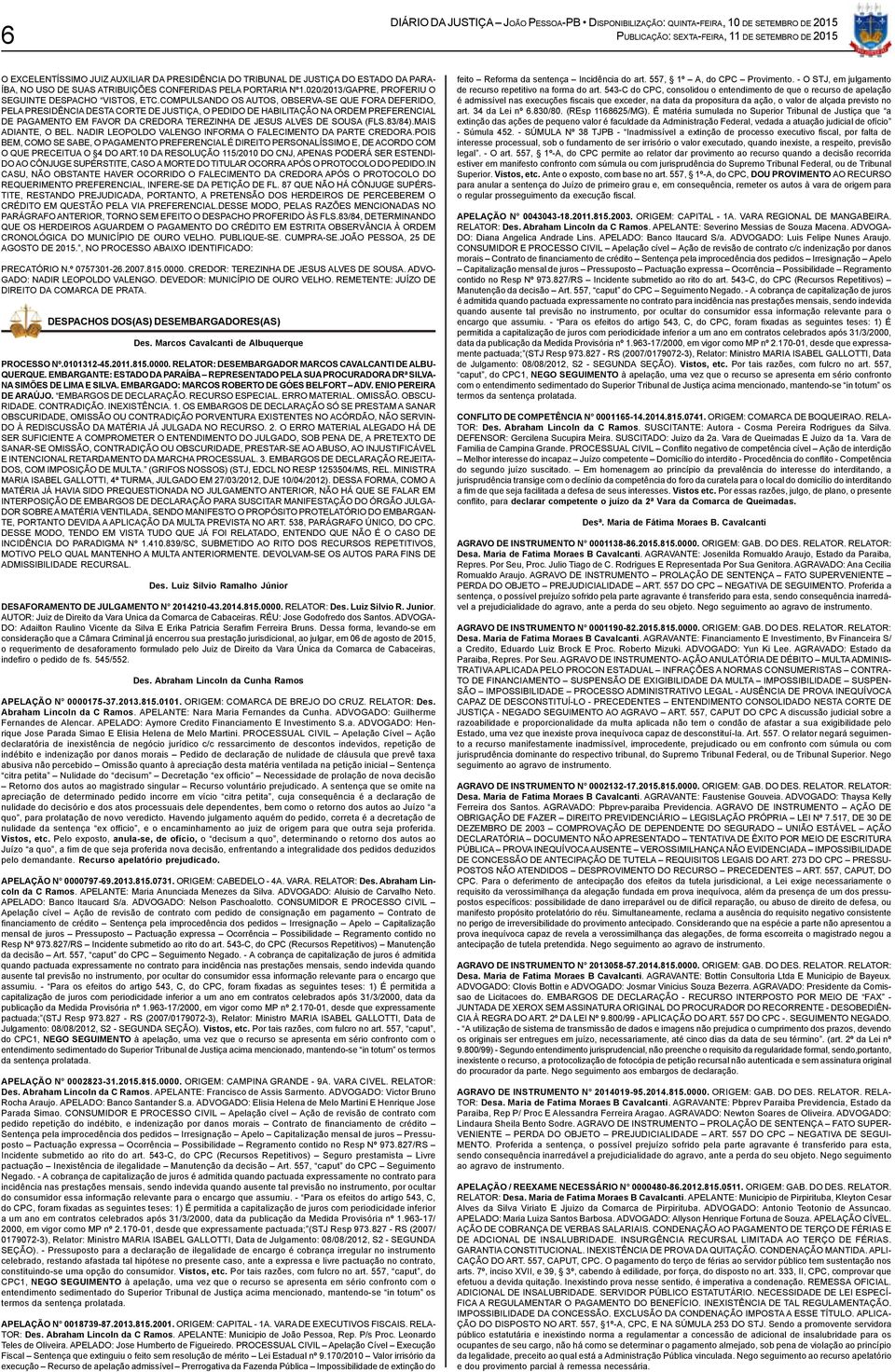 COMPULSANDO OS AUTOS, OBSERVA-SE QUE FORA DEFERIDO, PELA PRESIDÊNCIA DESTA CORTE DE JUSTIÇA, O PEDIDO DE HABILITAÇÃO NA ORDEM PREFERENCIAL DE PAGAMENTO EM FAVOR DA CREDORA TEREZINHA DE JESUS ALVES DE