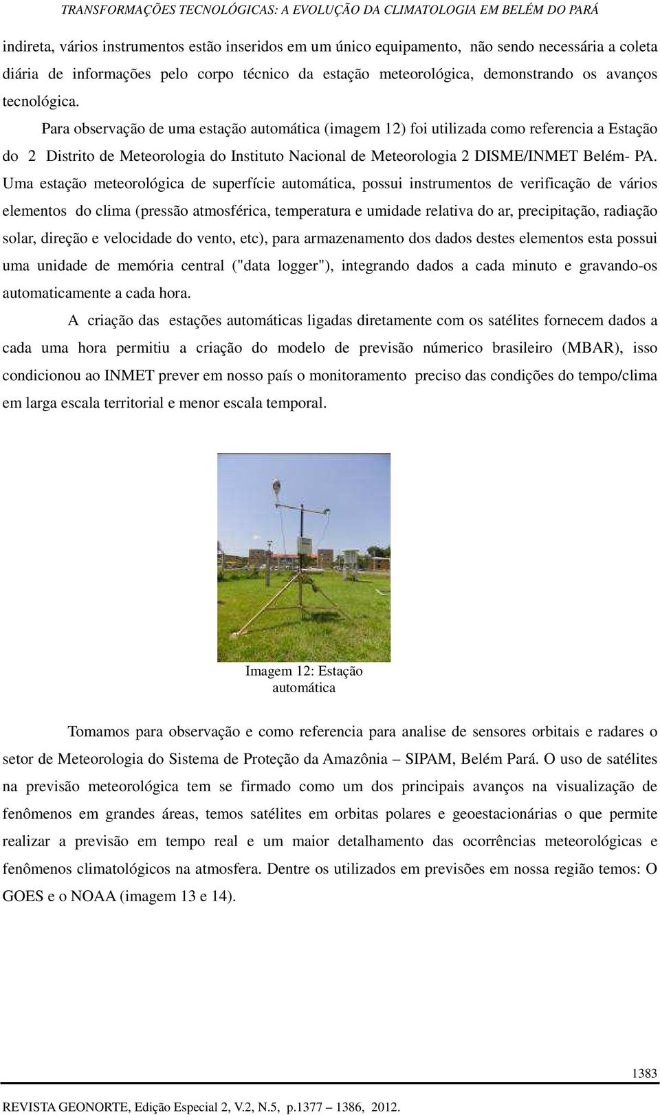 Uma estação meteorológica de superfície automática, possui instrumentos de verificação de vários elementos do clima (pressão atmosférica, temperatura e umidade relativa do ar, precipitação, radiação