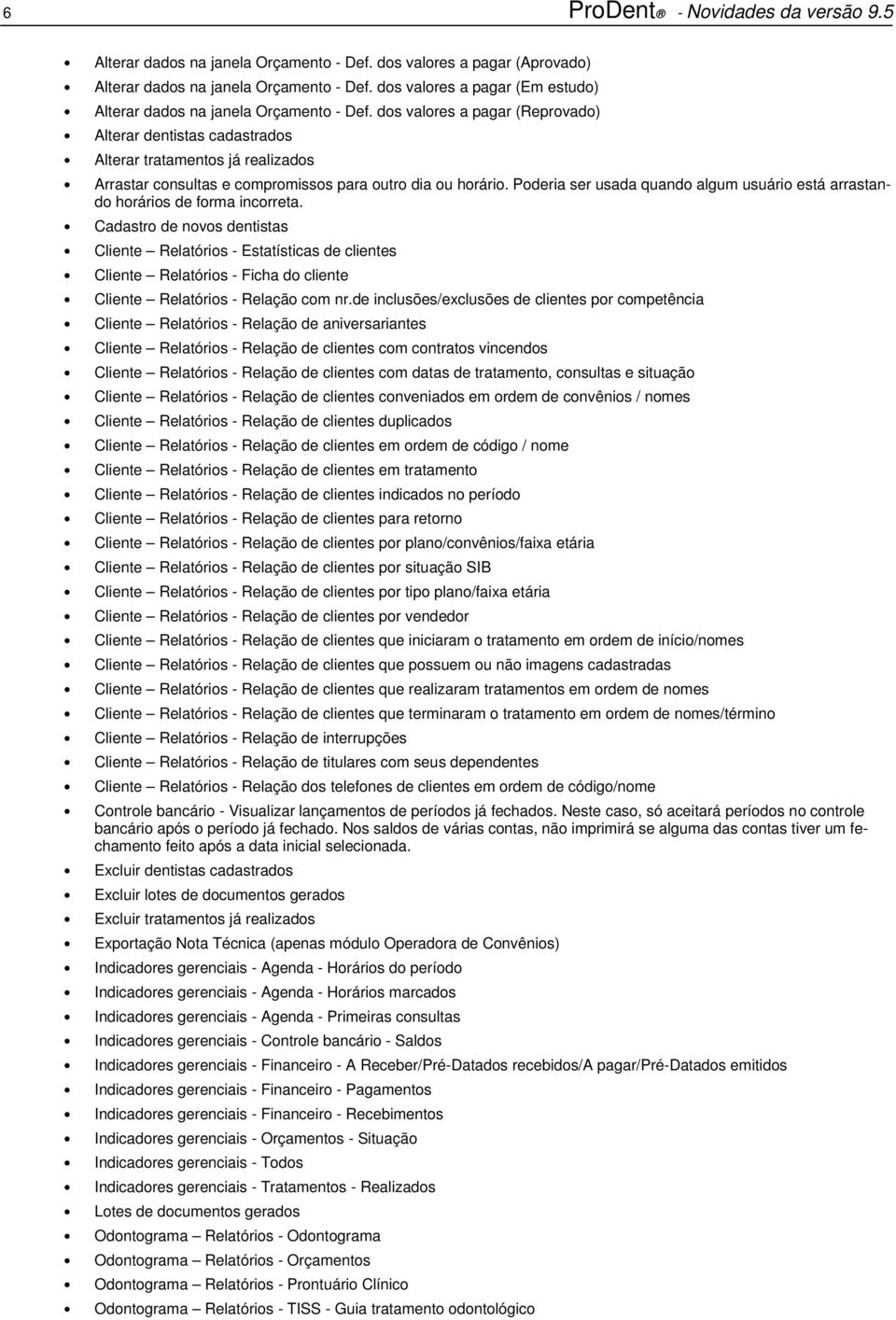 Poderia ser usada quando algum usuário está arrastando horários de forma incorreta.