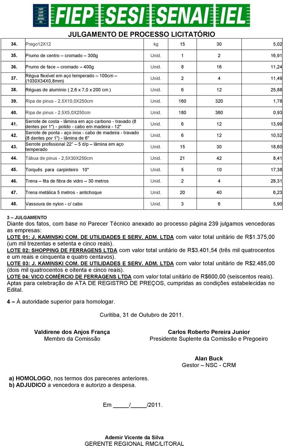 Serrote de costa - lâmina em aço carbono - travado (8 dentes por 1") - polido - cabo em madeira - 12" Serrote de ponta - aço inox - cabo de madeira - travado (8 dentes por 1") - lâmina de 6" Serrote