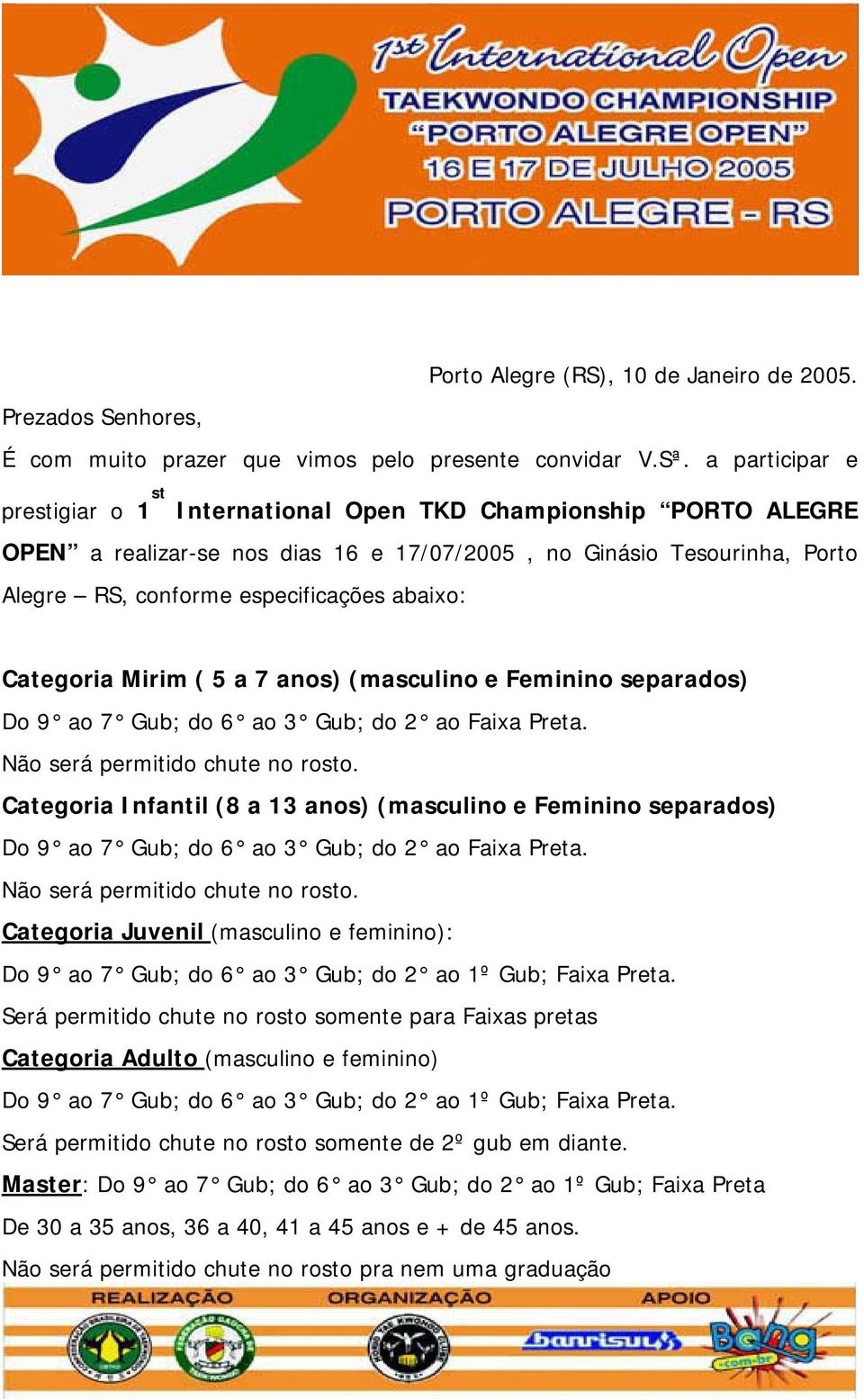 Categoria Mirim ( 5 a 7 anos) (masculino e Feminino separados) Do 9 ao 7 Gub; do 6 ao 3 Gub; do 2 ao Faixa Preta. Não será permitido chute no rosto.