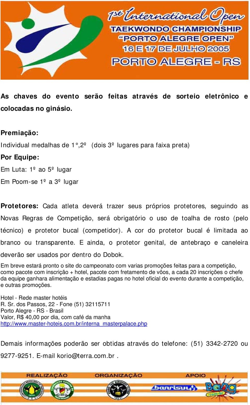 seguindo as Novas Regras de Competição, será obrigatório o uso de toalha de rosto (pelo técnico) e protetor bucal (competidor). A cor do protetor bucal é limitada ao branco ou transparente.