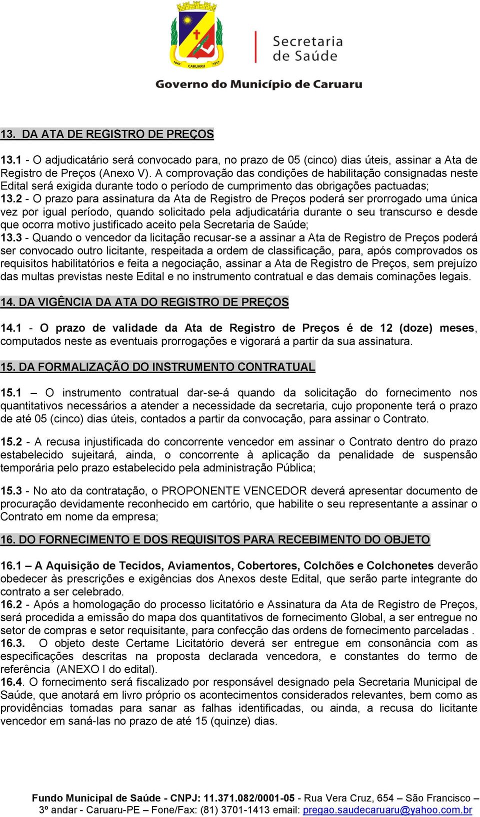 2 - O prazo para assinatura da Ata de Registro de Preços poderá ser prorrogado uma única vez por igual período, quando solicitado pela adjudicatária durante o seu transcurso e desde que ocorra motivo