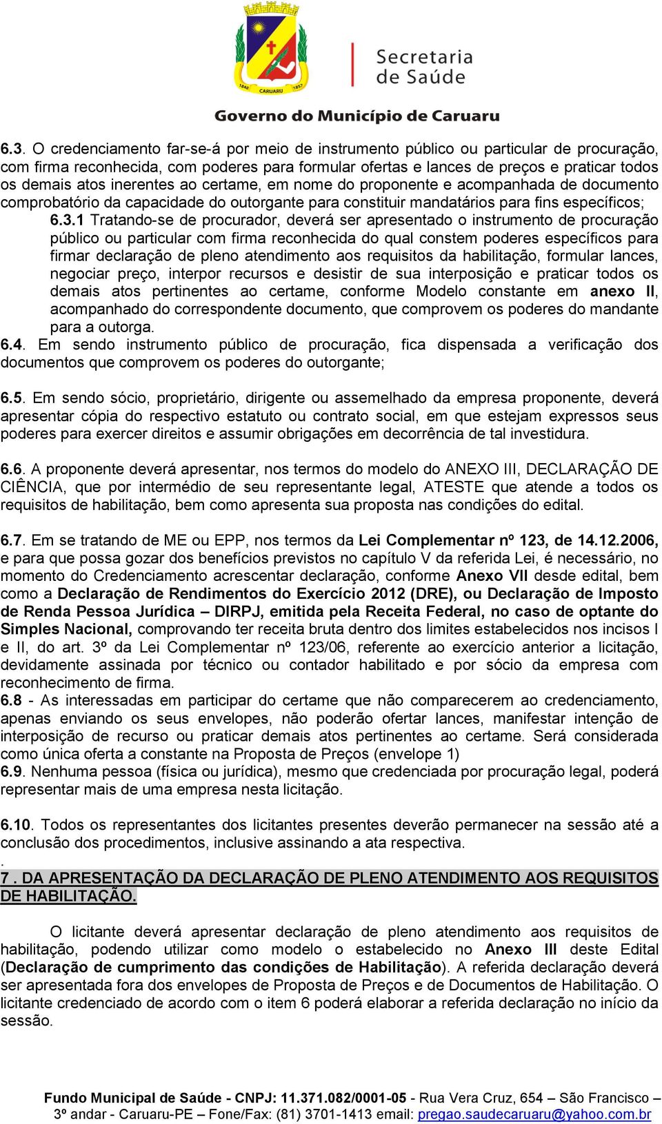 1 Tratando-se de procurador, deverá ser apresentado o instrumento de procuração público ou particular com firma reconhecida do qual constem poderes específicos para firmar declaração de pleno