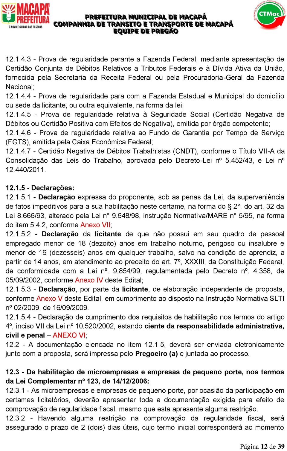 Receita Federal ou pela Procuradoria-Geral da Fazenda Nacional; 4 - Prova de regularidade para com a Fazenda Estadual e Municipal do domicílio ou sede da licitante, ou outra equivalente, na forma da