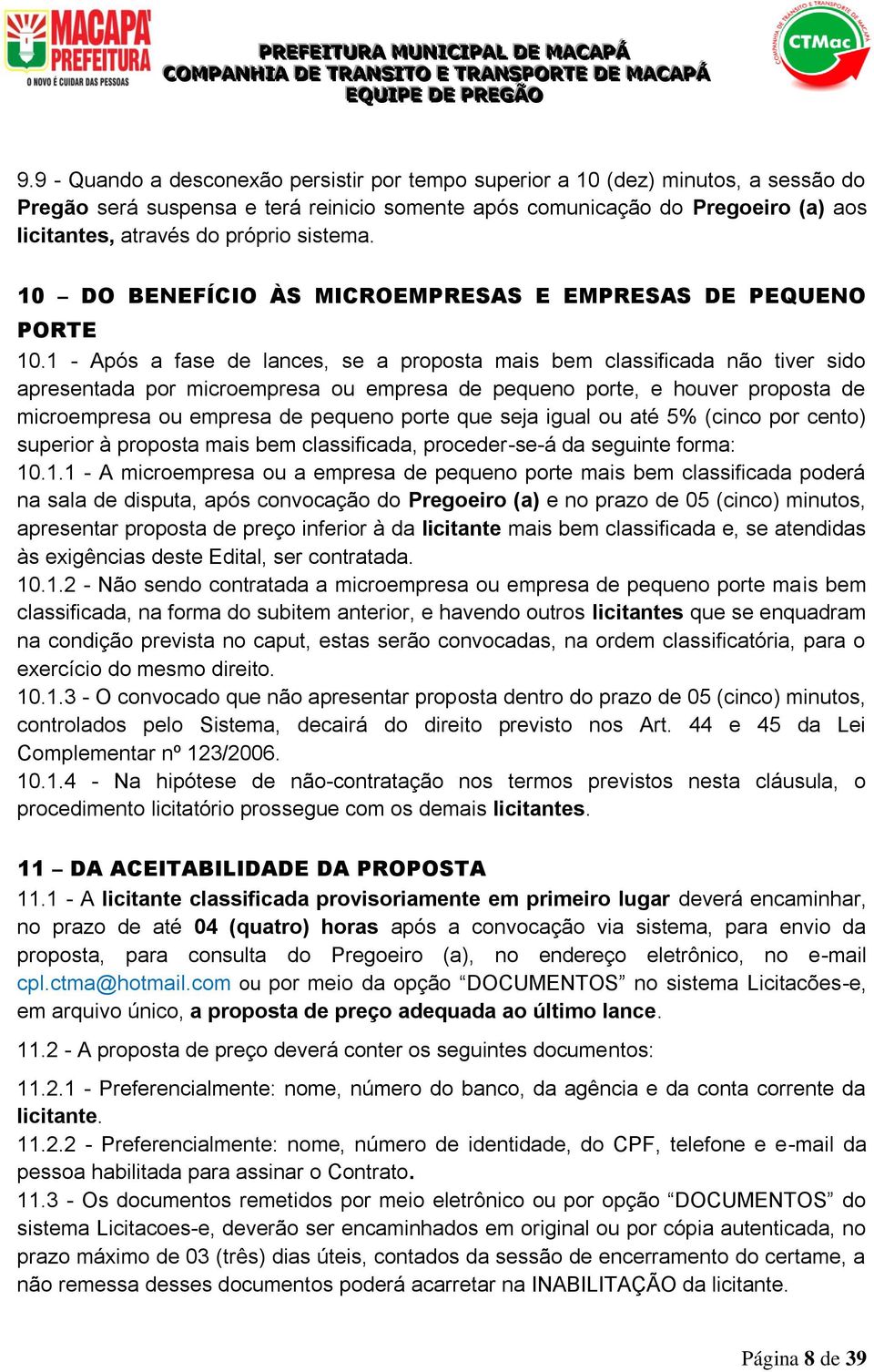 1 - Após a fase de lances, se a proposta mais bem classificada não tiver sido apresentada por microempresa ou empresa de pequeno porte, e houver proposta de microempresa ou empresa de pequeno porte