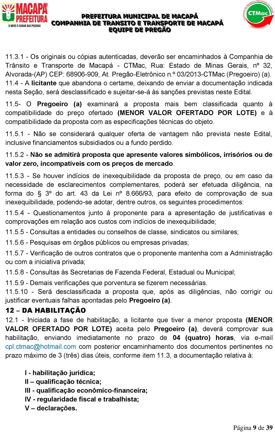 4 - A licitante que abandona o certame, deixando de enviar a documentação indicada nesta Seção, será desclassificado e sujeitar-se-á às sanções previstas neste Edital. 11.