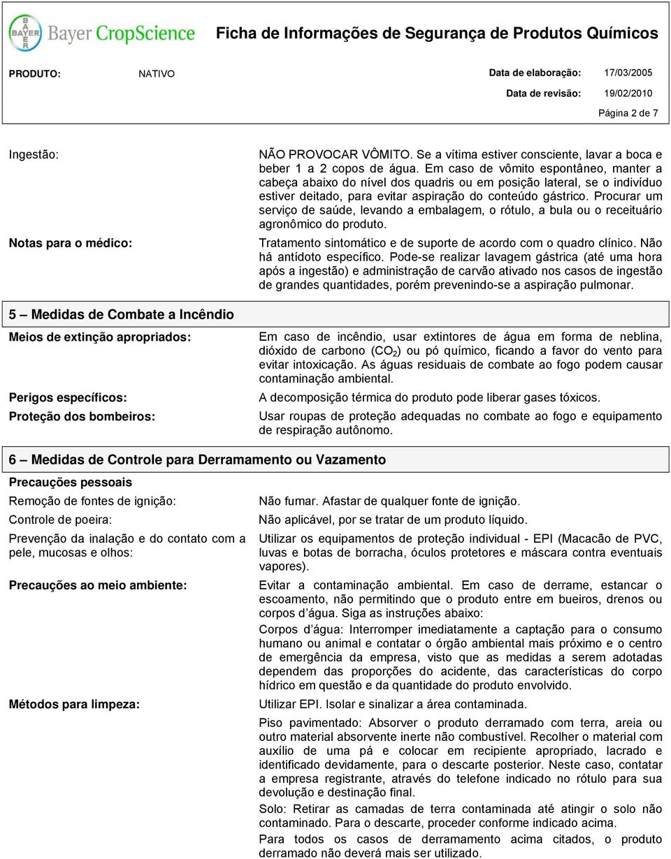 Procurar um serviço de saúde, levando a embalagem, o rótulo, a bula ou o receituário agronômico do produto. Tratamento sintomático e de suporte de acordo com o quadro clínico.