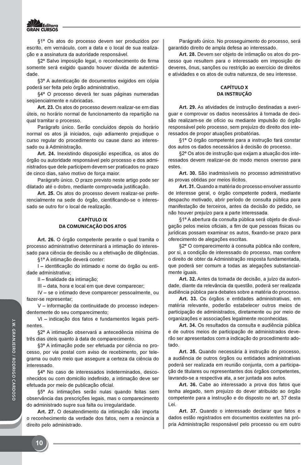 3º A autenticação de documentos exigidos em cópia poderá ser feita pelo órgão administrativo. 4º O processo deverá ter suas páginas numeradas seqüencialmente e rubricadas. Art. 23.