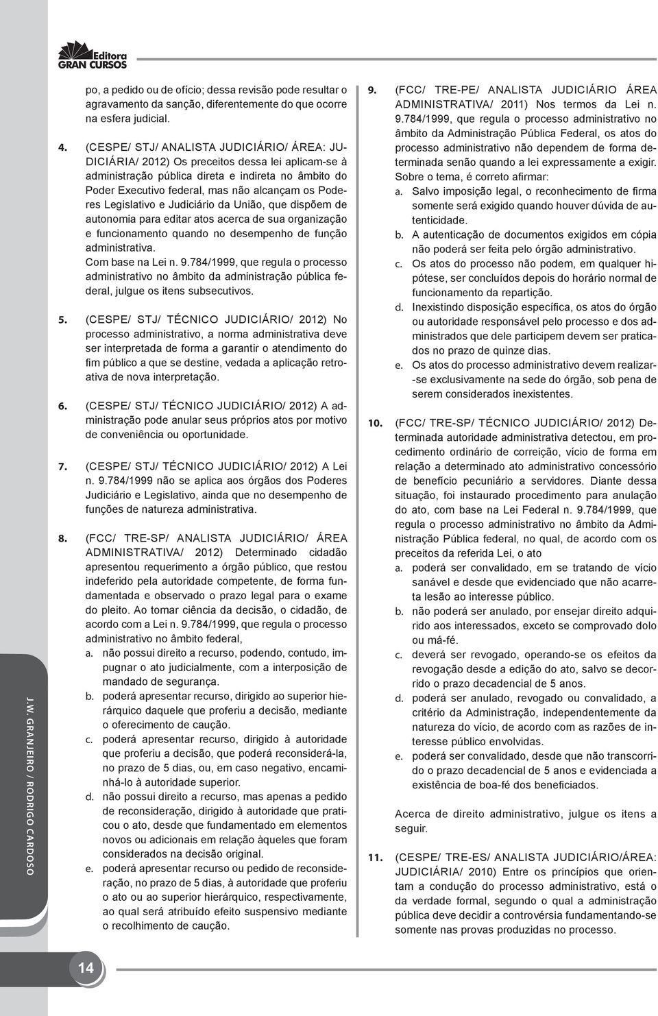 Poderes Legislativo e Judiciário da União, que dispõem de autonomia para editar atos acerca de sua organização e funcionamento quando no desempenho de função administrativa. Com base na Lei n. 9.